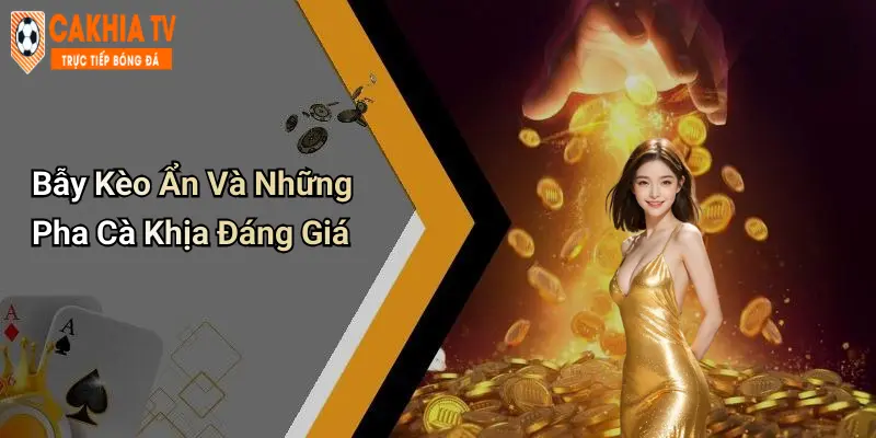 Bẫy Kèo Ẩn Và Những Pha Cà Khịa Đáng Giá