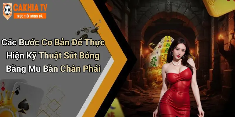 Các Bước Cơ Bản Để Thực Hiện Kỹ Thuật Sút Bóng Bằng Mu Bàn Chân Phải