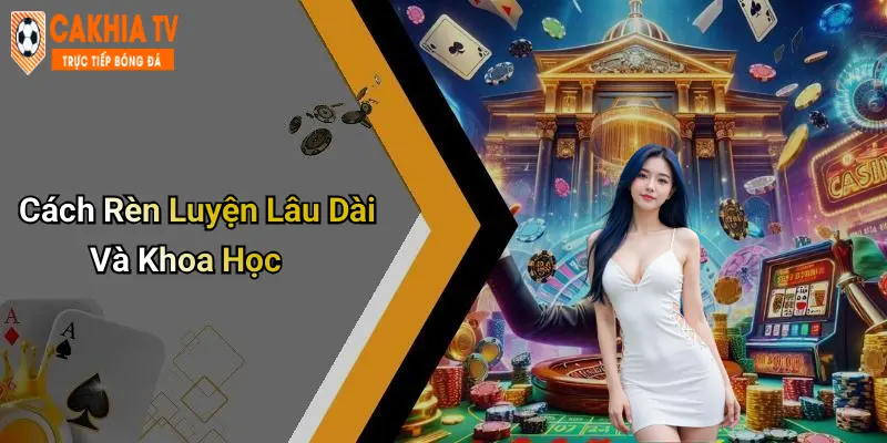 Cách Rèn Luyện Lâu Dài Và Khoa Học