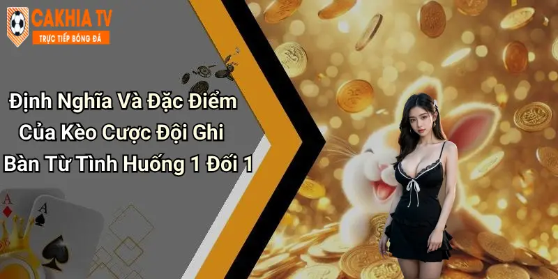 Định Nghĩa Và Đặc Điểm Của Kèo Cược Đội Ghi Bàn Từ Tình Huống 1 Đối 1