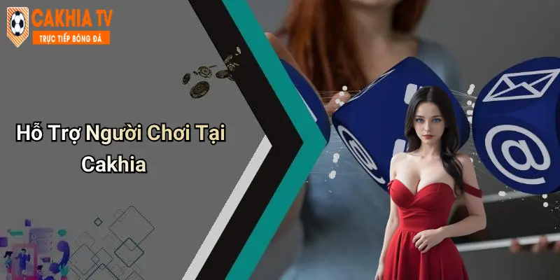 Hỗ Trợ Người Chơi Tại Cakhia
