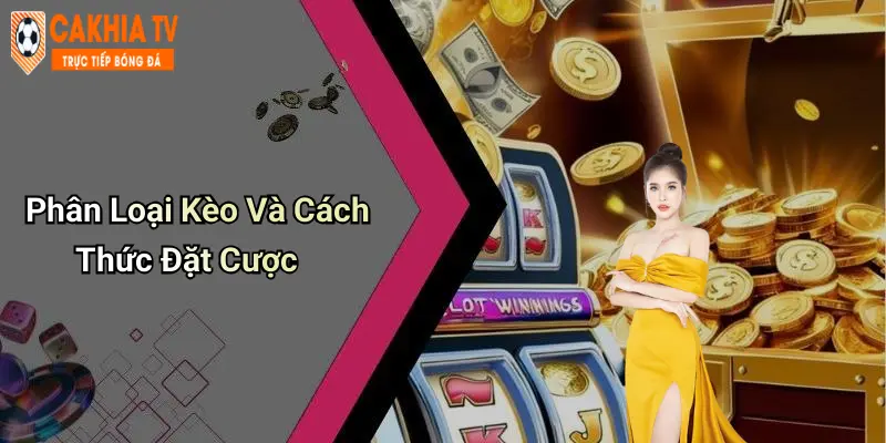 Phân Loại Kèo Và Cách Thức Đặt Cược