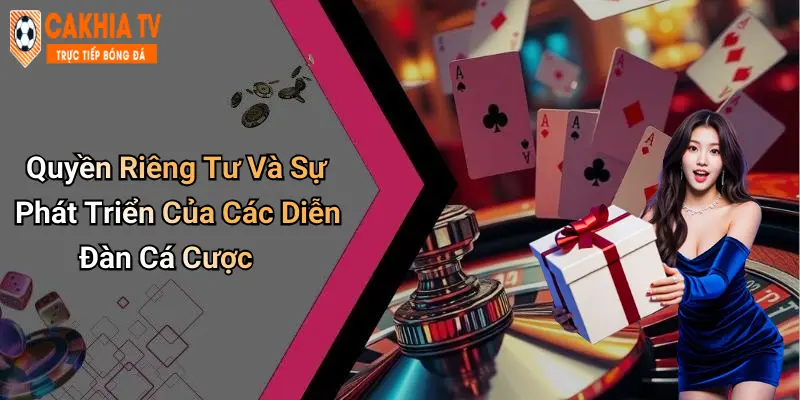 Quyền Riêng Tư Và Sự Phát Triển Của Các Diễn Đàn Cá Cược