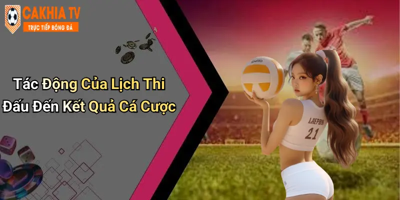 Tác Động Của Lịch Thi Đấu Đến Kết Quả Cá Cược