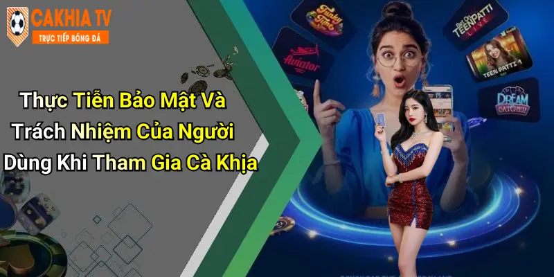Thực Tiễn Bảo Mật Và Trách Nhiệm Của Người Dùng Khi Tham Gia Cà Khịa