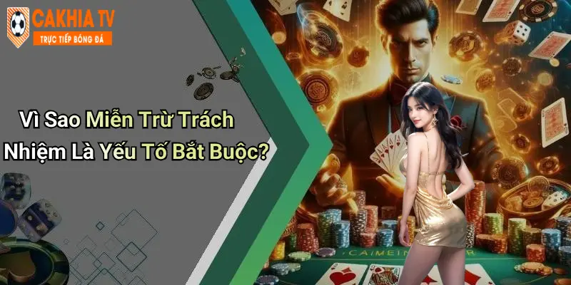 Vì Sao Miễn Trừ Trách Nhiệm Là Yếu Tố Bắt Buộc?