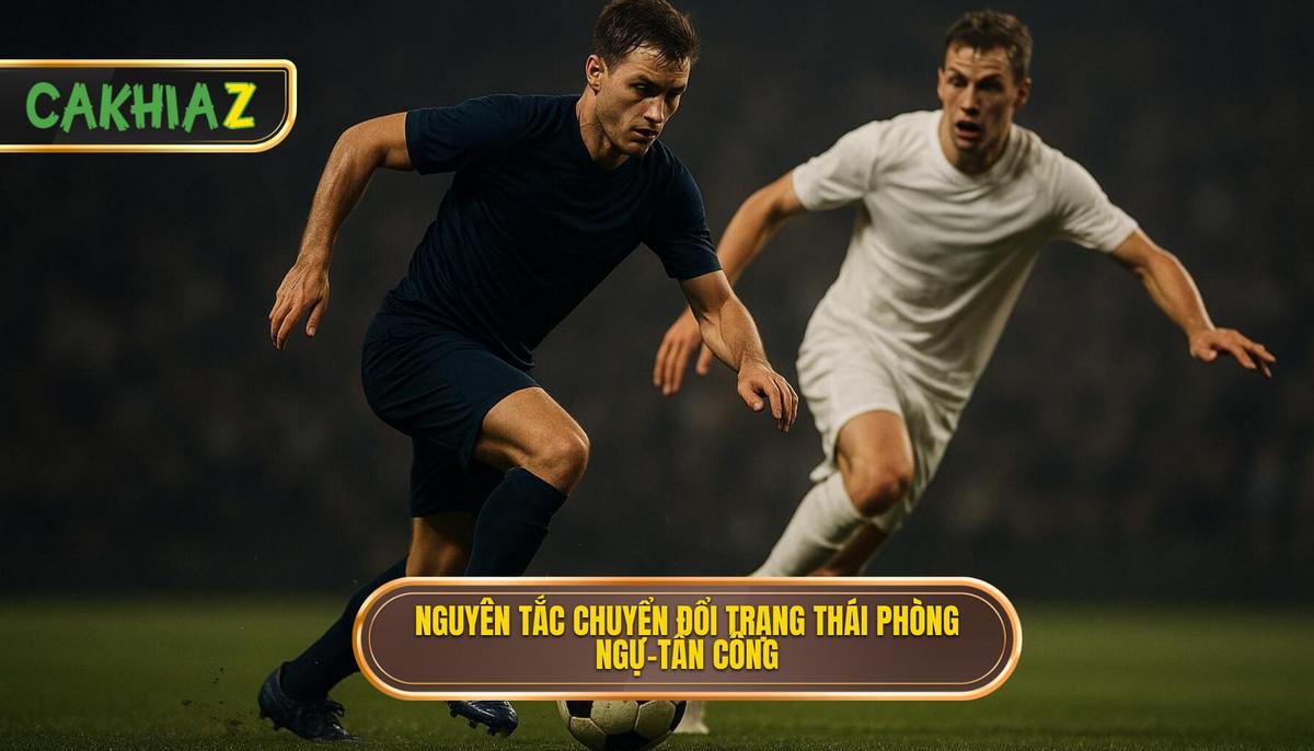 Nguyên tắc chuyển đổi trạng thái phòng ngự – tấn công