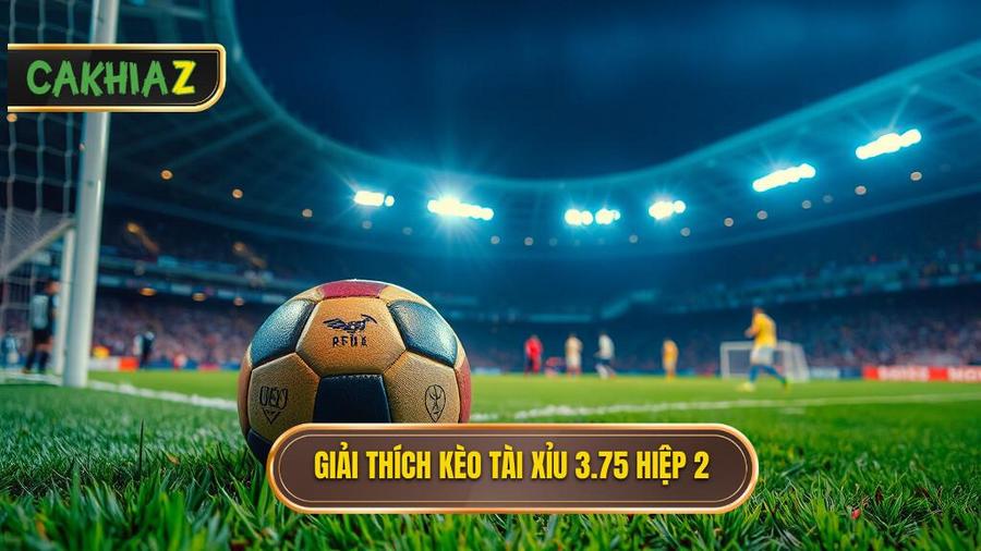 Hiểu đúng về kèo tài xỉu 3.75 hiệp 2 là gì?
