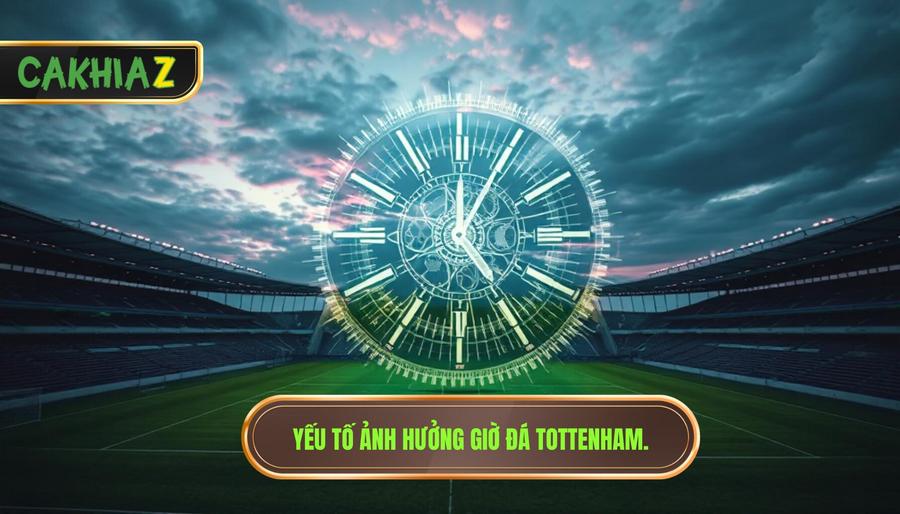 Yếu tố ảnh hưởng giờ đá Tottenham.